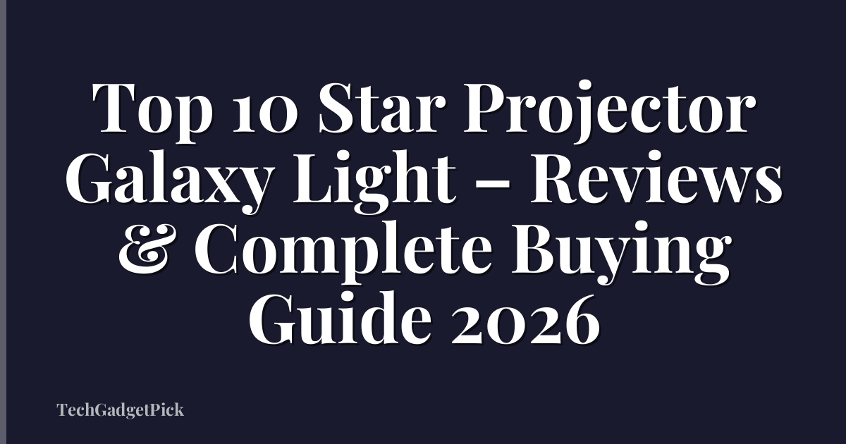 Top 10 Star Projector Galaxy Light – Reviews & Complete Buying Guide 2026