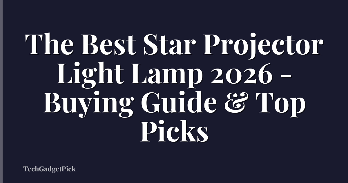 The Best Star Projector Light Lamp 2026 - Buying Guide & Top Picks