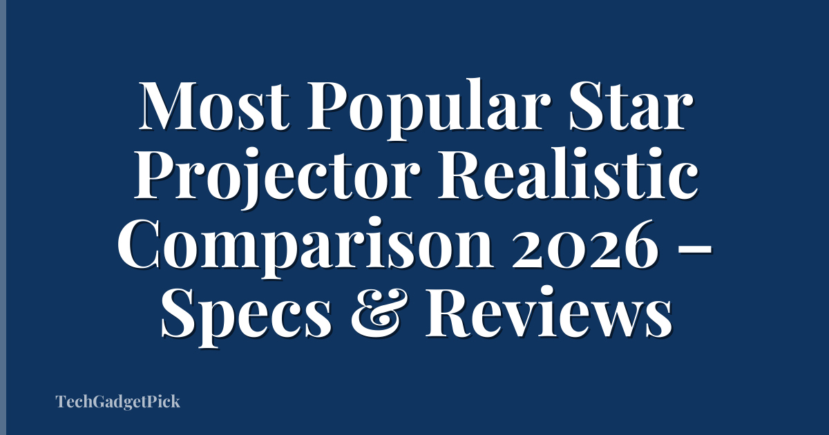 Most Popular Star Projector Realistic Comparison 2026 – Specs & Reviews