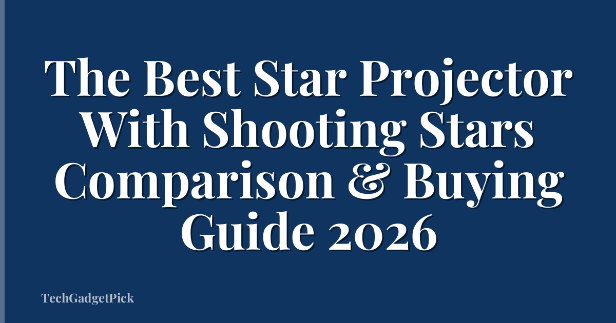 The Best Star Projector With Shooting Stars Comparison & Buying Guide 2026