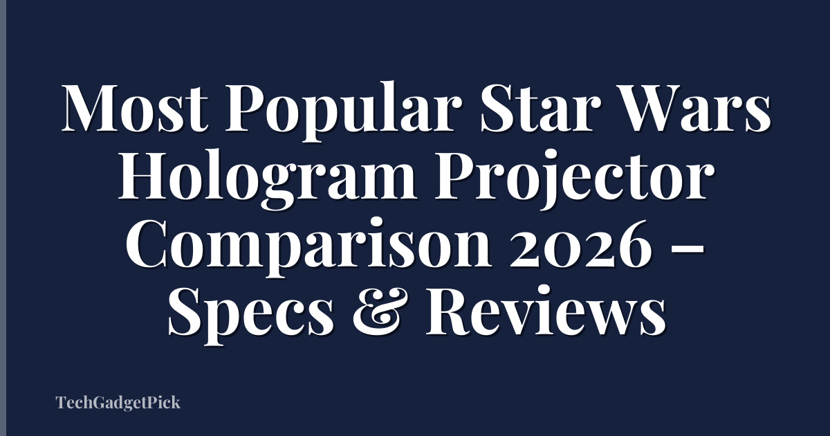 Most Popular Star Wars Hologram Projector Comparison 2026 – Specs & Reviews