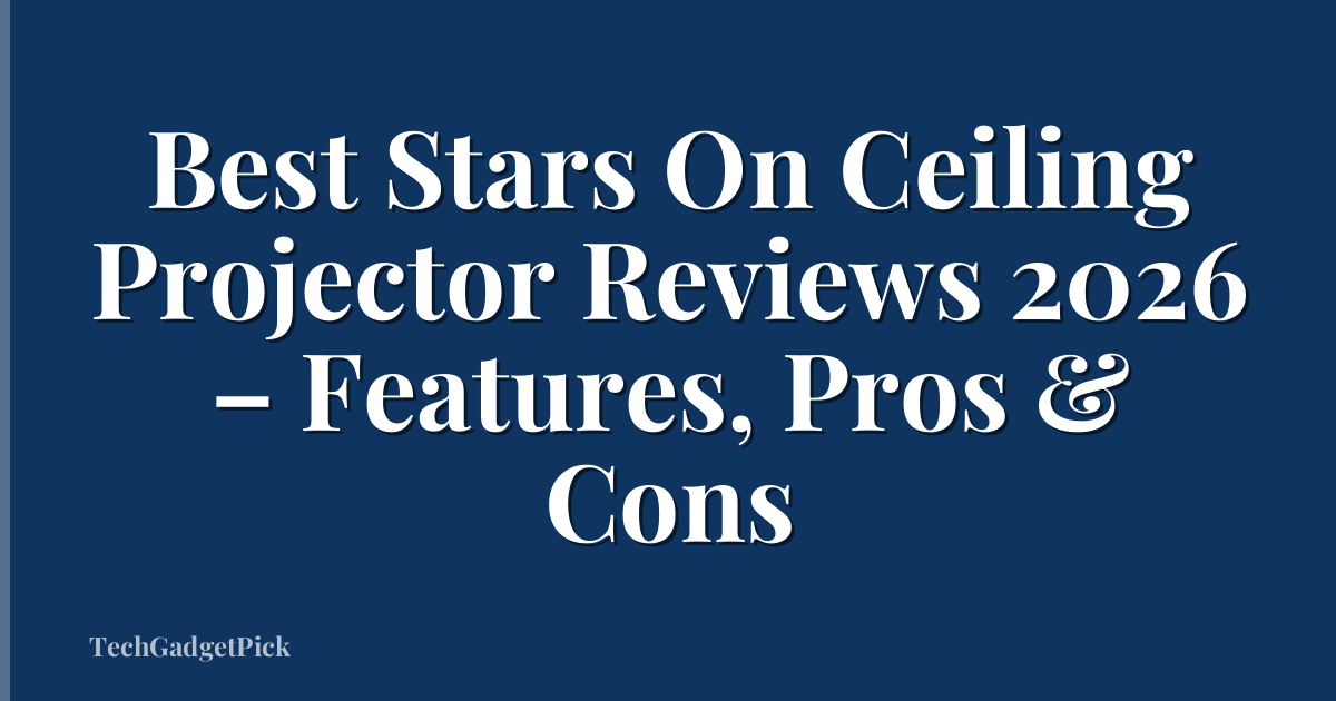 Best Stars On Ceiling Projector Reviews 2026 – Features, Pros & Cons