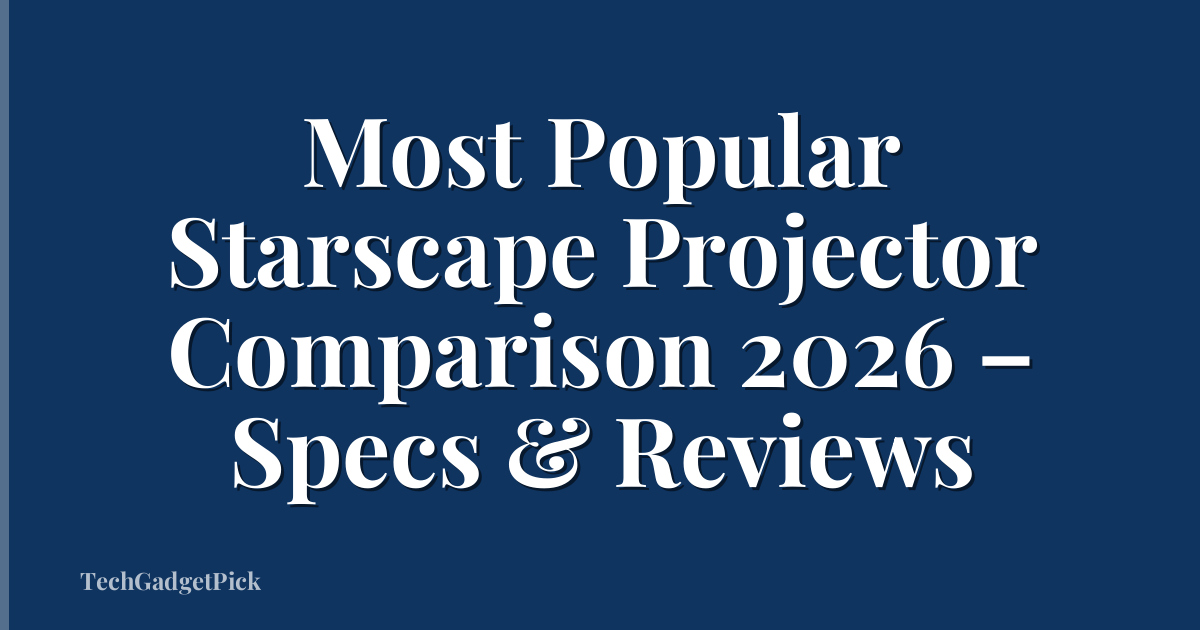 Most Popular Starscape Projector Comparison 2026 – Specs & Reviews
