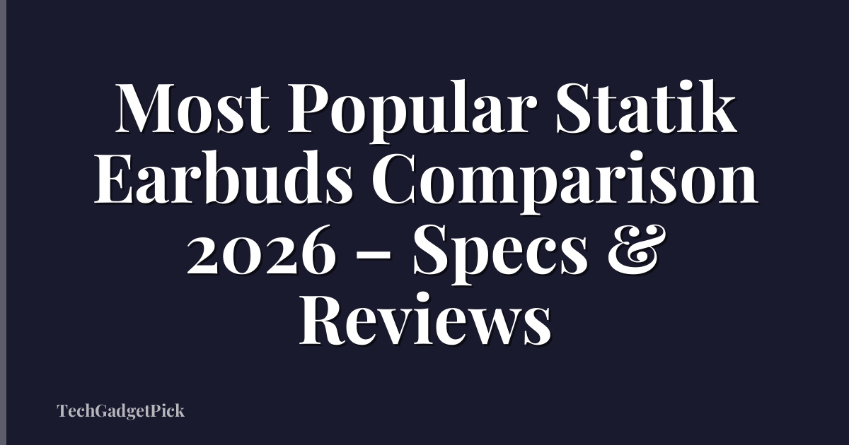 Most Popular Statik Earbuds Comparison 2026 – Specs & Reviews