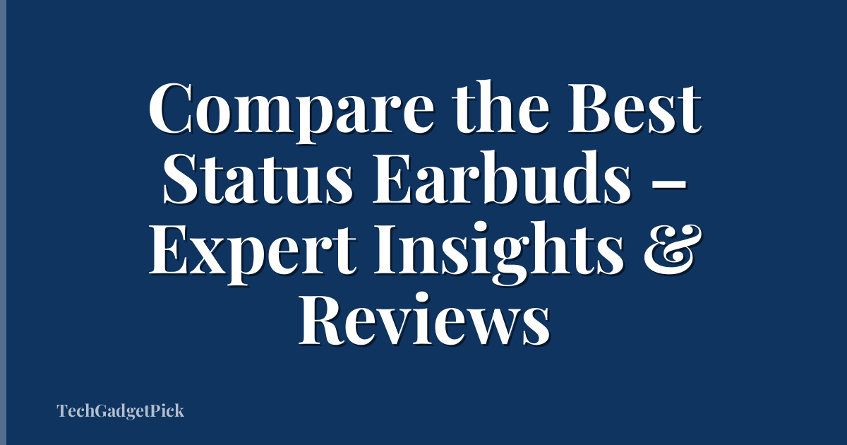 Compare the Best Status Earbuds – Expert Insights & Reviews