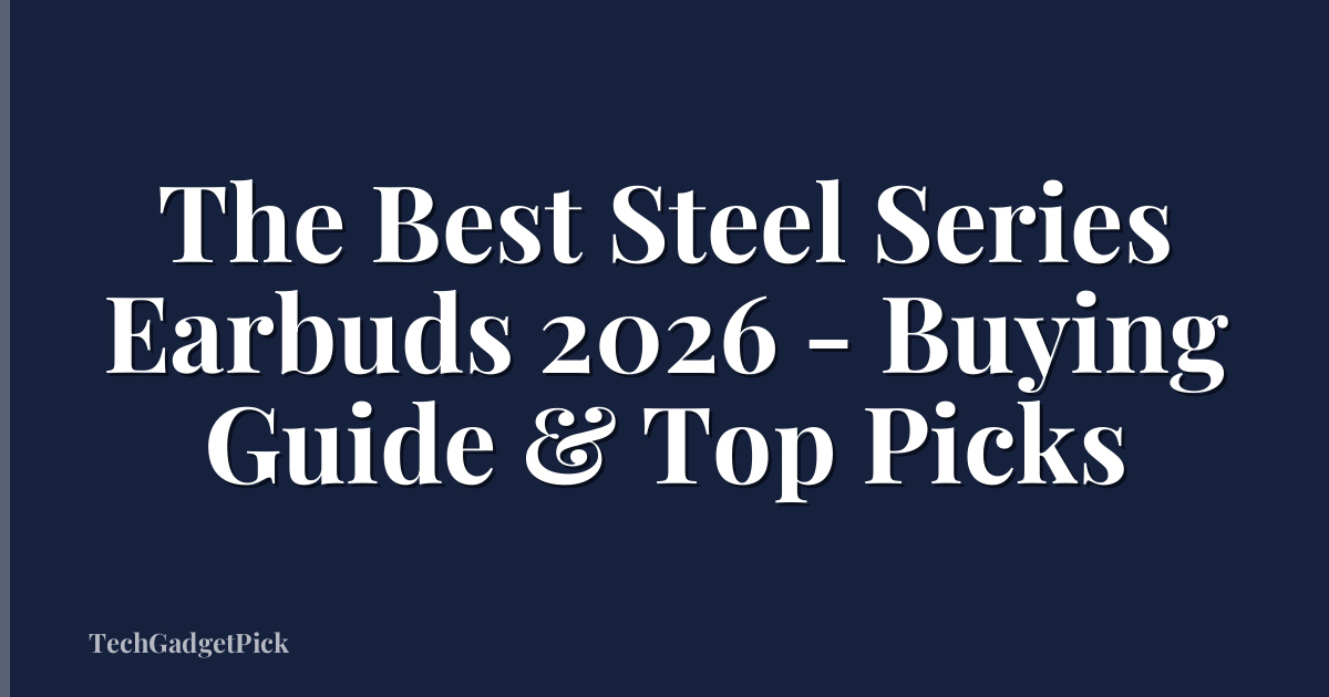The Best Steel Series Earbuds 2026 - Buying Guide & Top Picks