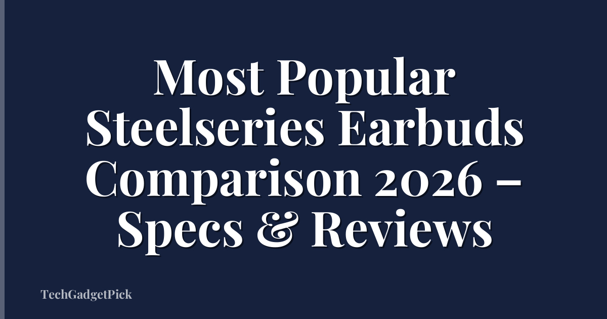 Most Popular Steelseries Earbuds Comparison 2026 – Specs & Reviews