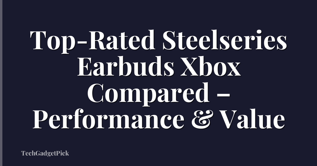 Top-Rated Steelseries Earbuds Xbox Compared – Performance & Value