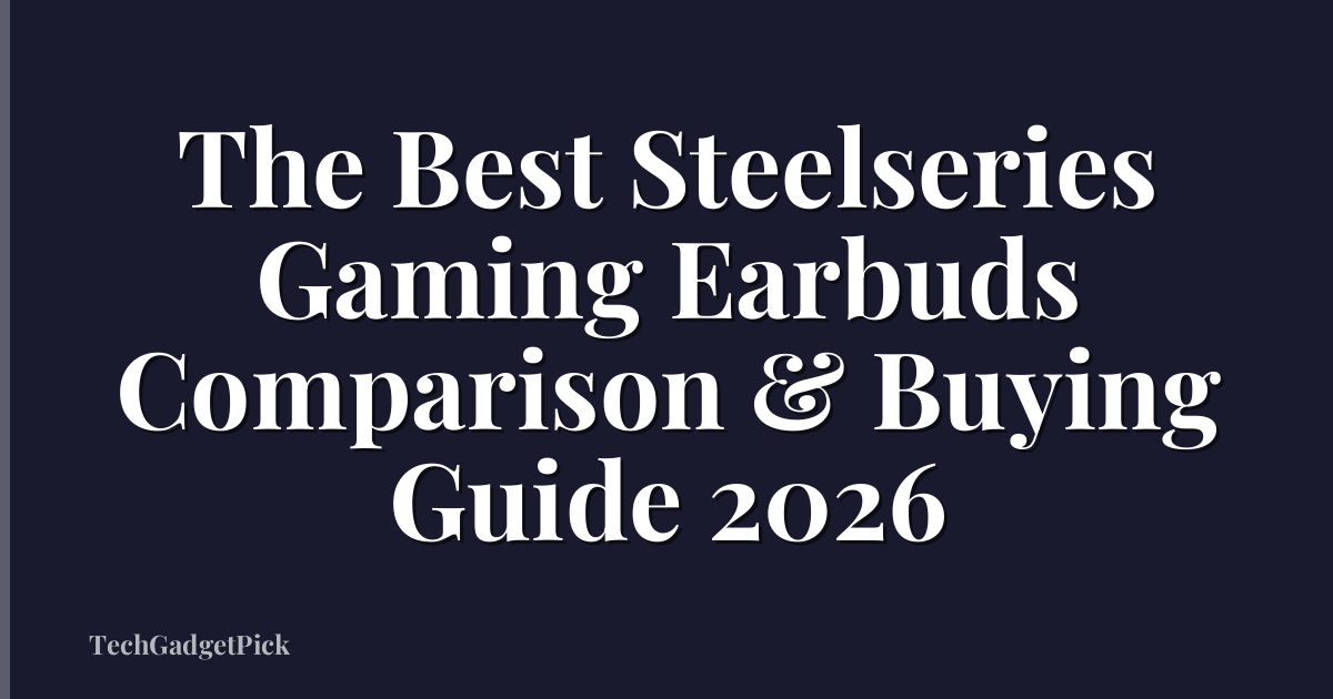 The Best Steelseries Gaming Earbuds Comparison & Buying Guide 2026