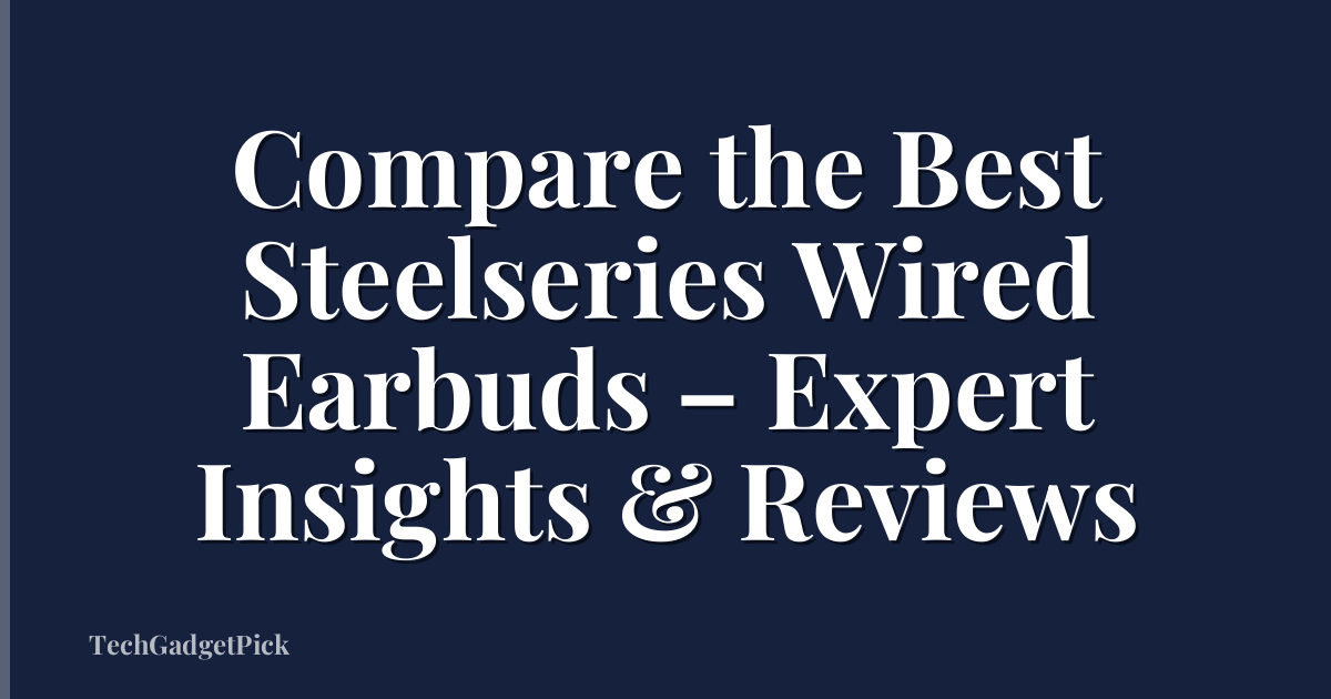 Compare the Best Steelseries Wired Earbuds – Expert Insights & Reviews