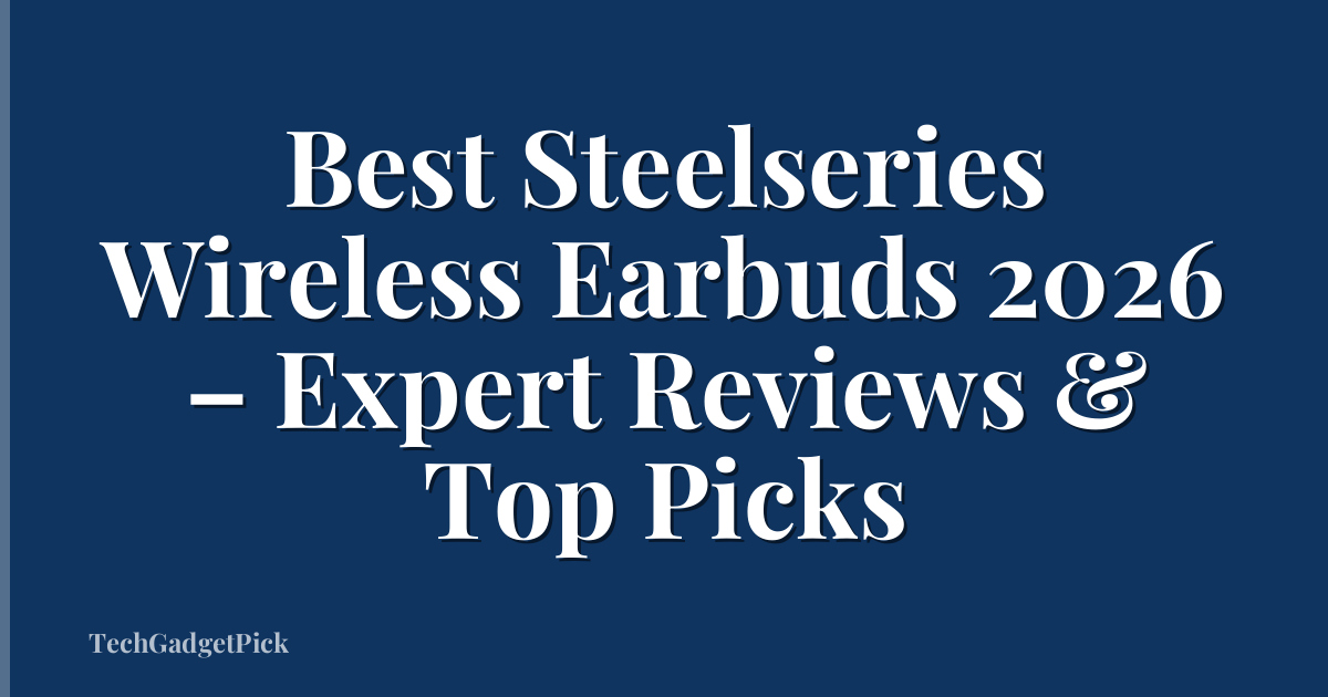 Best Steelseries Wireless Earbuds 2026 – Expert Reviews & Top Picks