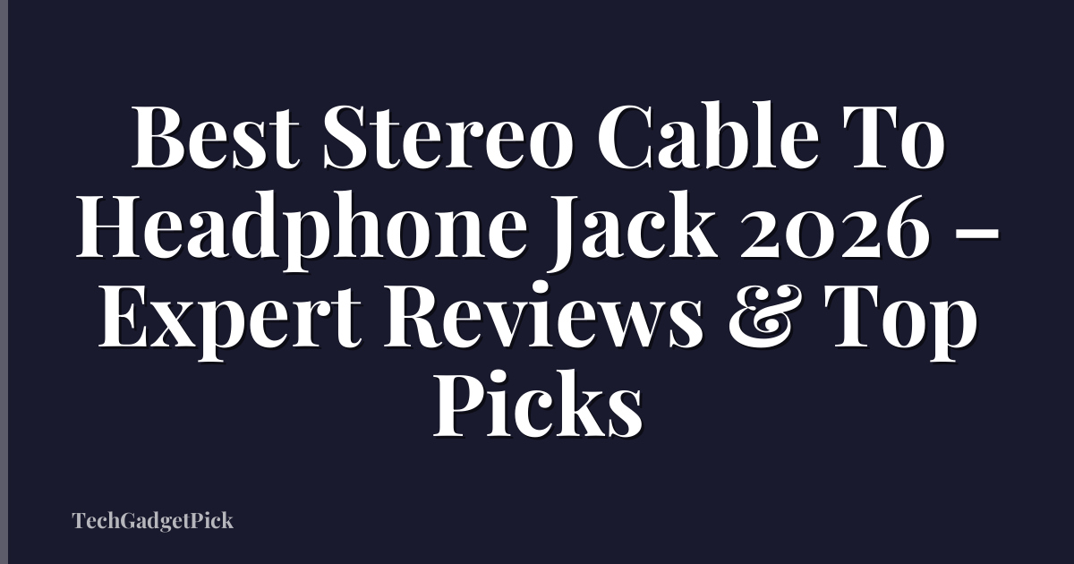 Best Stereo Cable To Headphone Jack 2026 – Expert Reviews & Top Picks