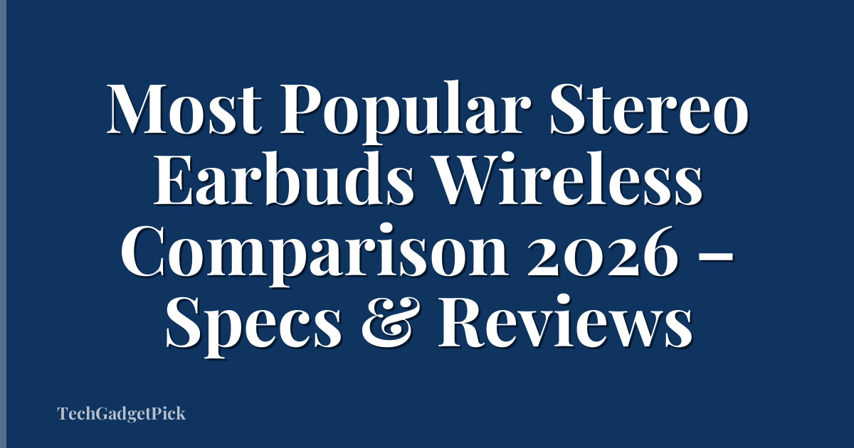 Most Popular Stereo Earbuds Wireless Comparison 2026 – Specs & Reviews