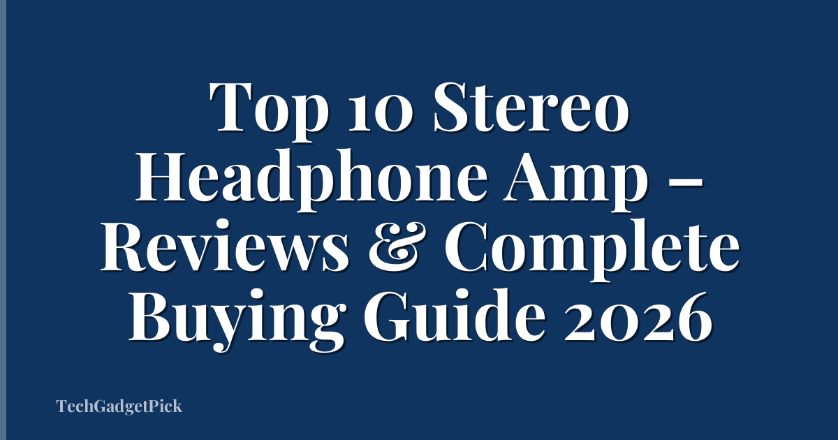 Top 10 Stereo Headphone Amp – Reviews & Complete Buying Guide 2026
