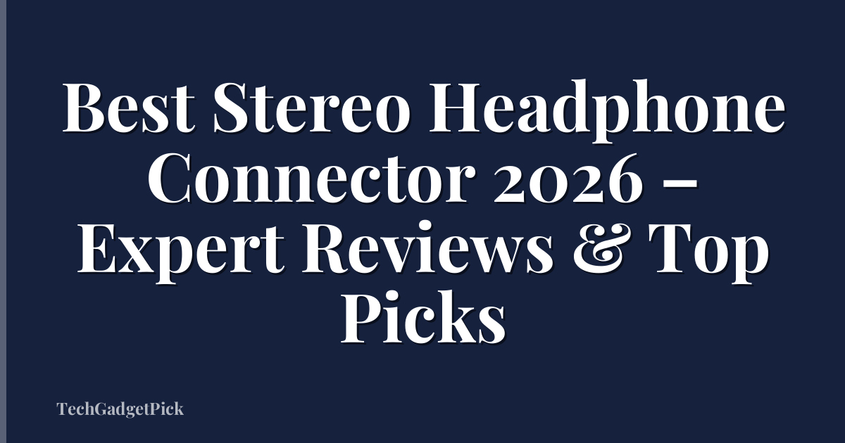 Best Stereo Headphone Connector 2026 – Expert Reviews & Top Picks