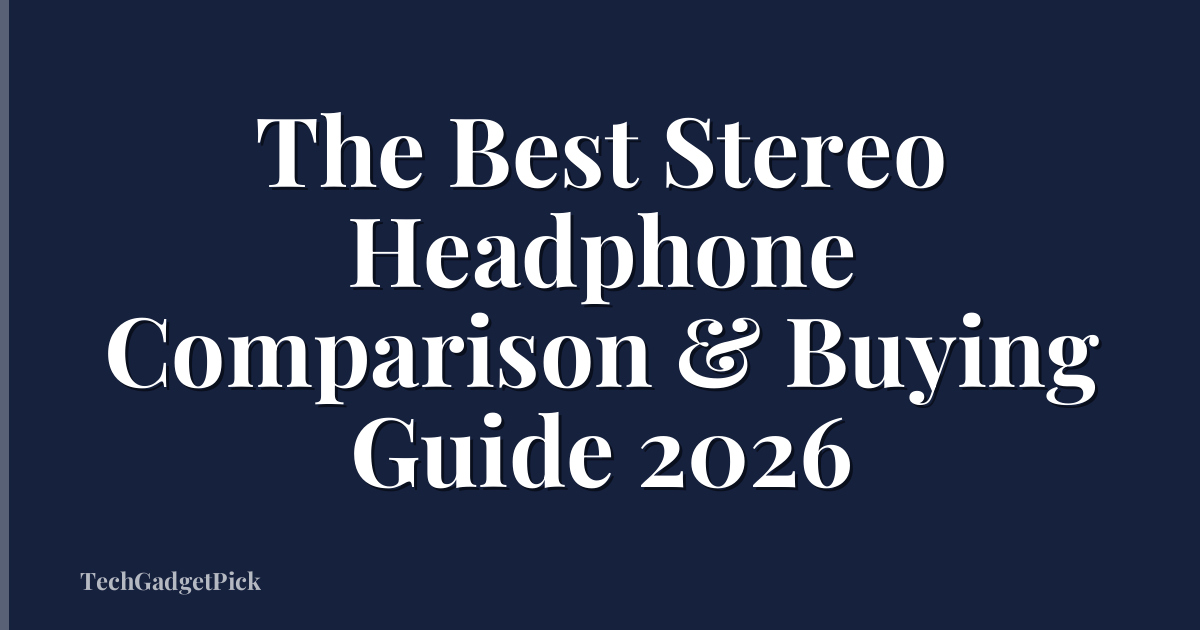 The Best Stereo Headphone Comparison & Buying Guide 2026