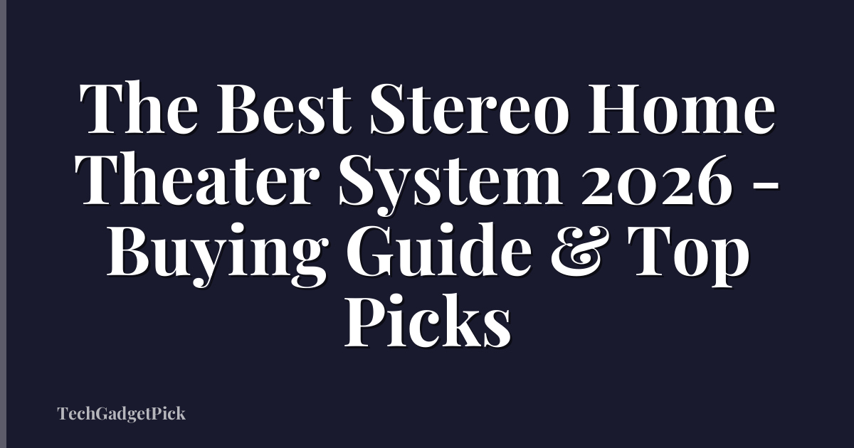 The Best Stereo Home Theater System 2026 - Buying Guide & Top Picks