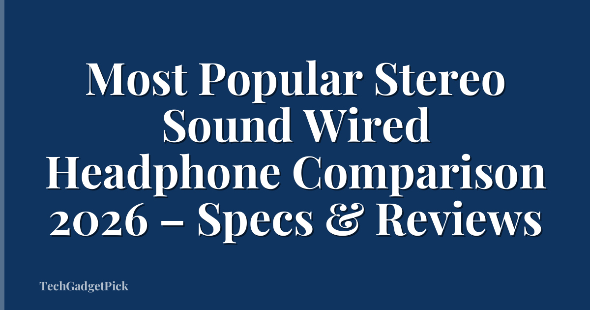 Most Popular Stereo Sound Wired Headphone Comparison 2026 – Specs & Reviews