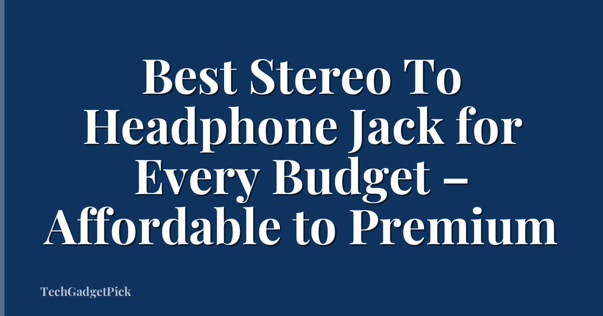 Best Stereo To Headphone Jack for Every Budget – Affordable to Premium