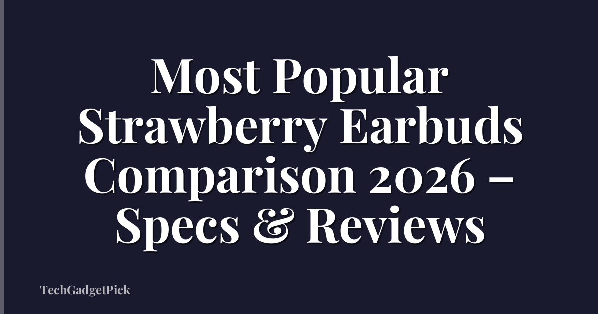 Most Popular Strawberry Earbuds Comparison 2026 – Specs & Reviews