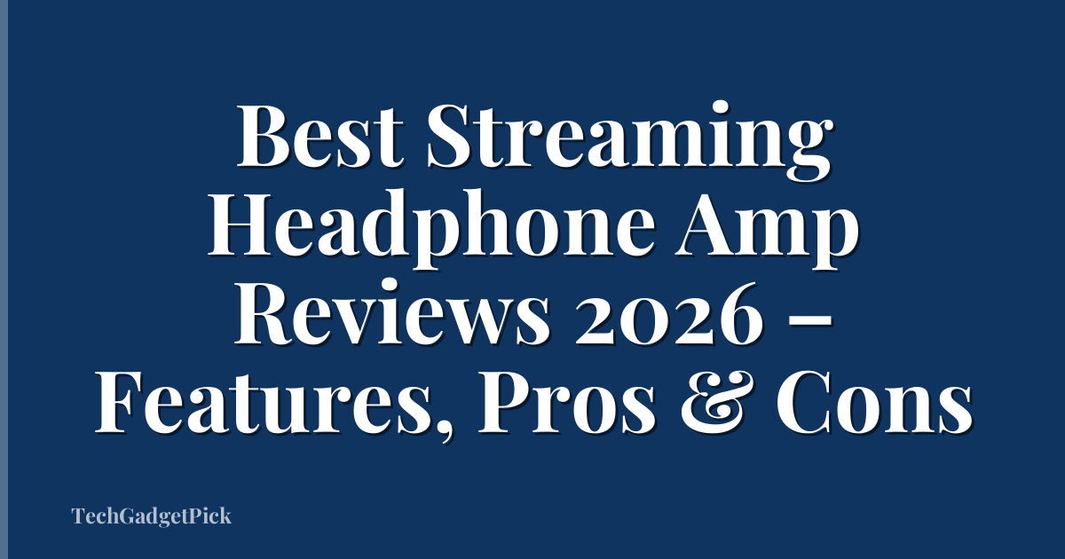 Best Streaming Headphone Amp Reviews 2026 – Features, Pros & Cons