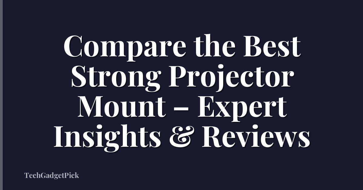 Compare the Best Strong Projector Mount – Expert Insights & Reviews