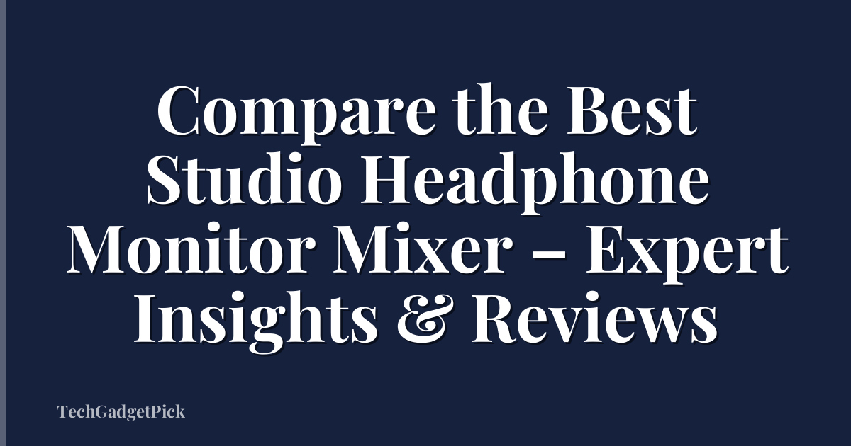 Compare the Best Studio Headphone Monitor Mixer – Expert Insights & Reviews