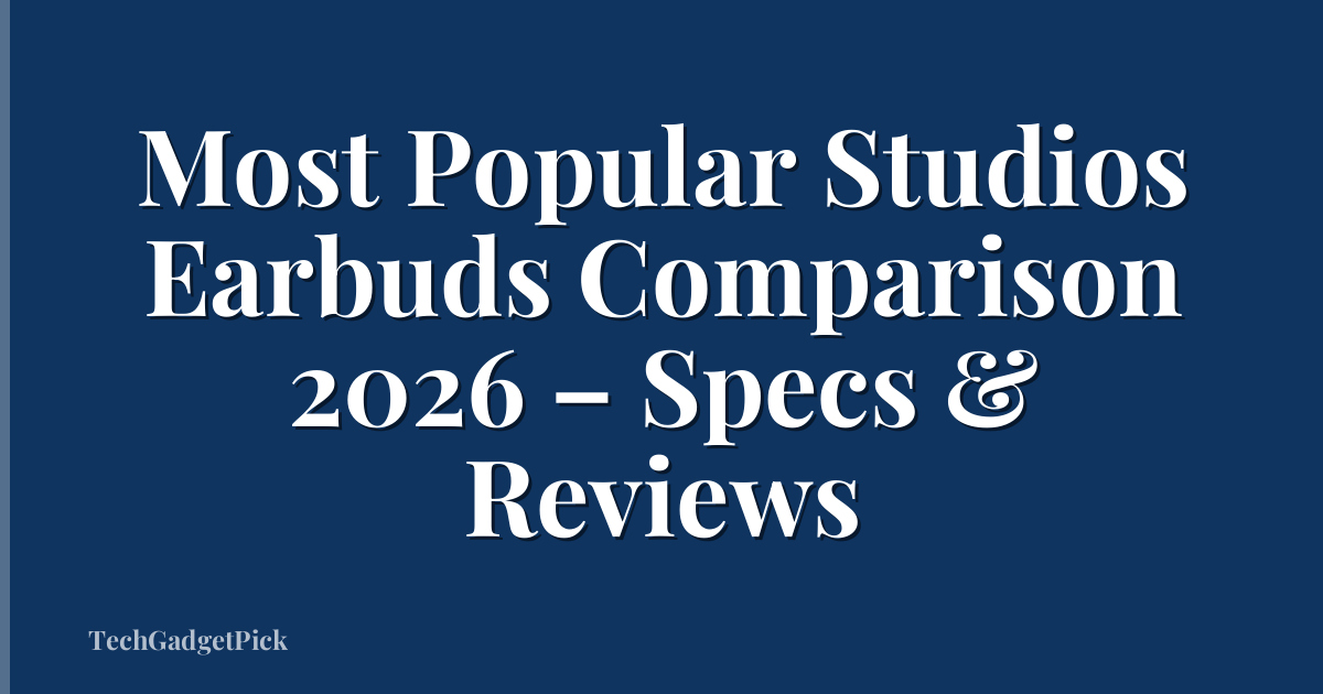 Most Popular Studios Earbuds Comparison 2026 – Specs & Reviews