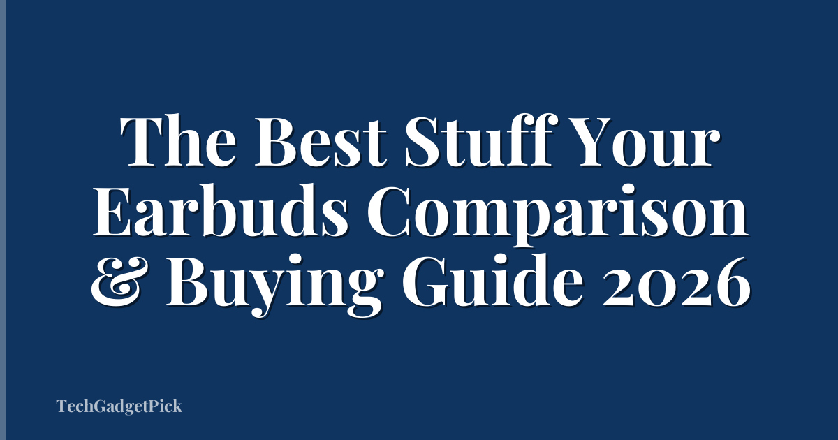 The Best Stuff Your Earbuds Comparison & Buying Guide 2026