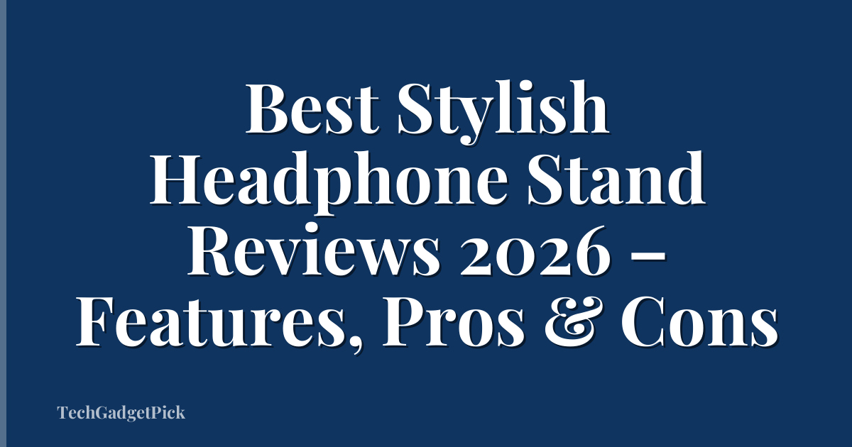 Best Stylish Headphone Stand Reviews 2026 – Features, Pros & Cons