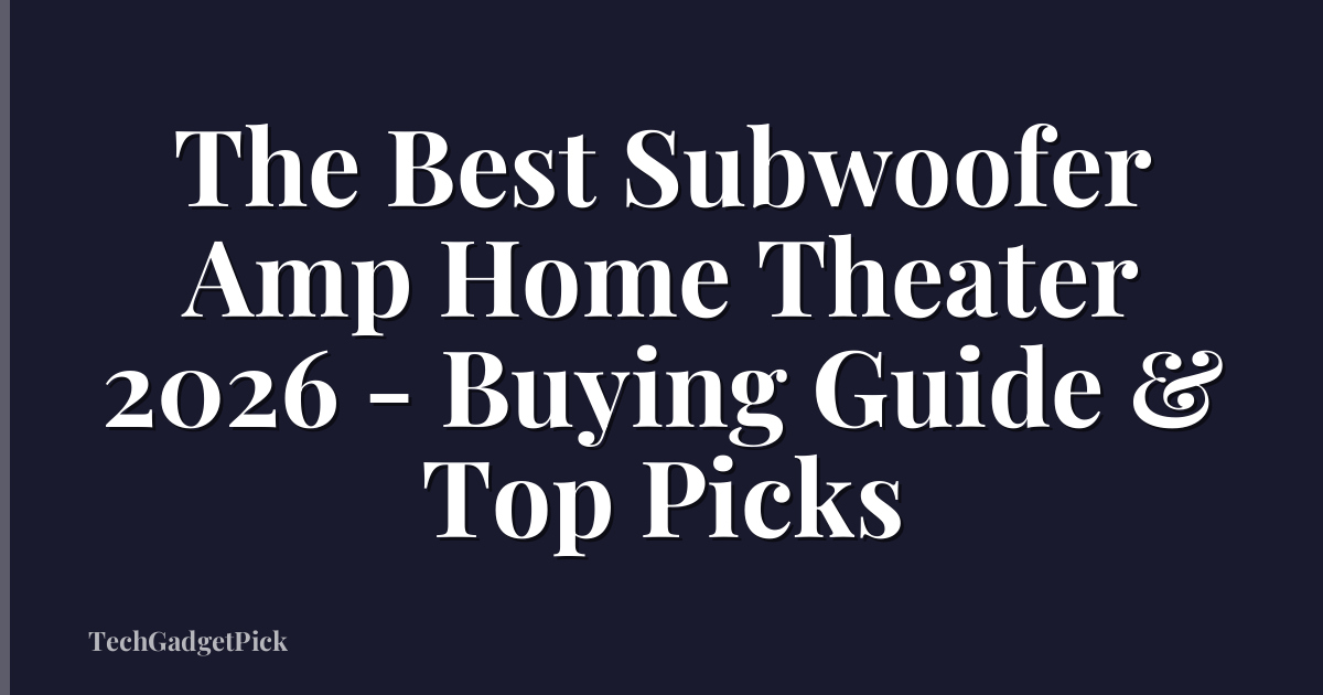 The Best Subwoofer Amp Home Theater 2026 - Buying Guide & Top Picks