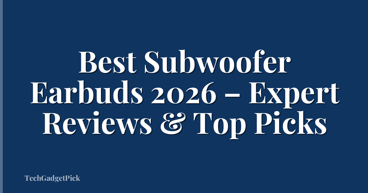 Best Subwoofer Earbuds 2026 – Expert Reviews & Top Picks