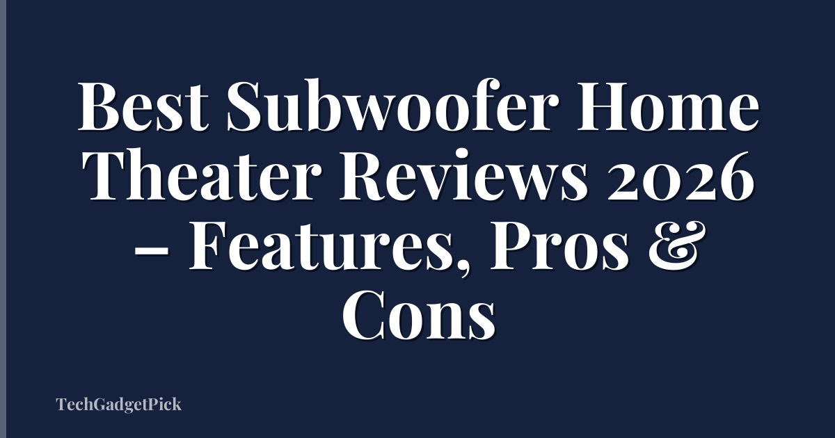 Best Subwoofer Home Theater Reviews 2026 – Features, Pros & Cons