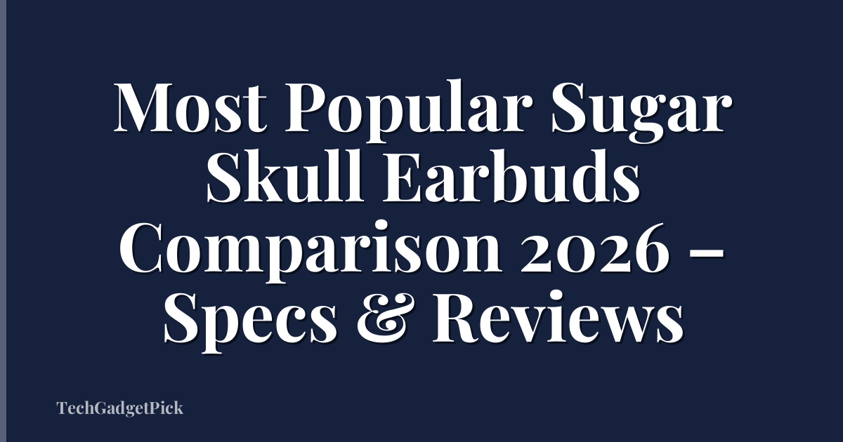 Most Popular Sugar Skull Earbuds Comparison 2026 – Specs & Reviews