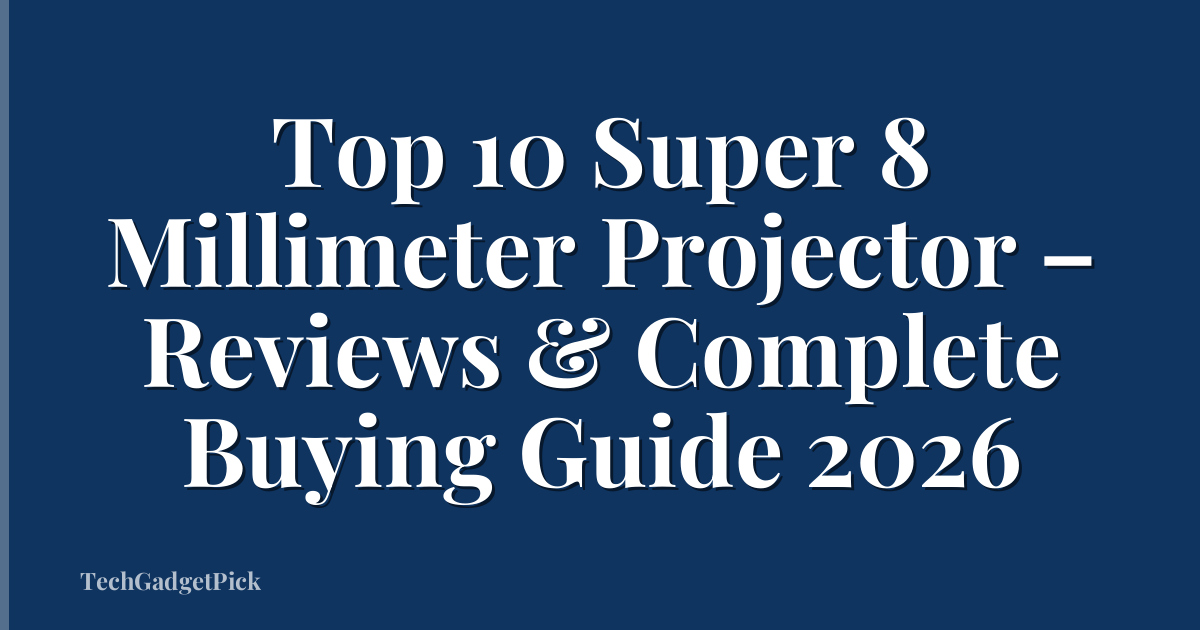 Top 10 Super 8 Millimeter Projector – Reviews & Complete Buying Guide 2026