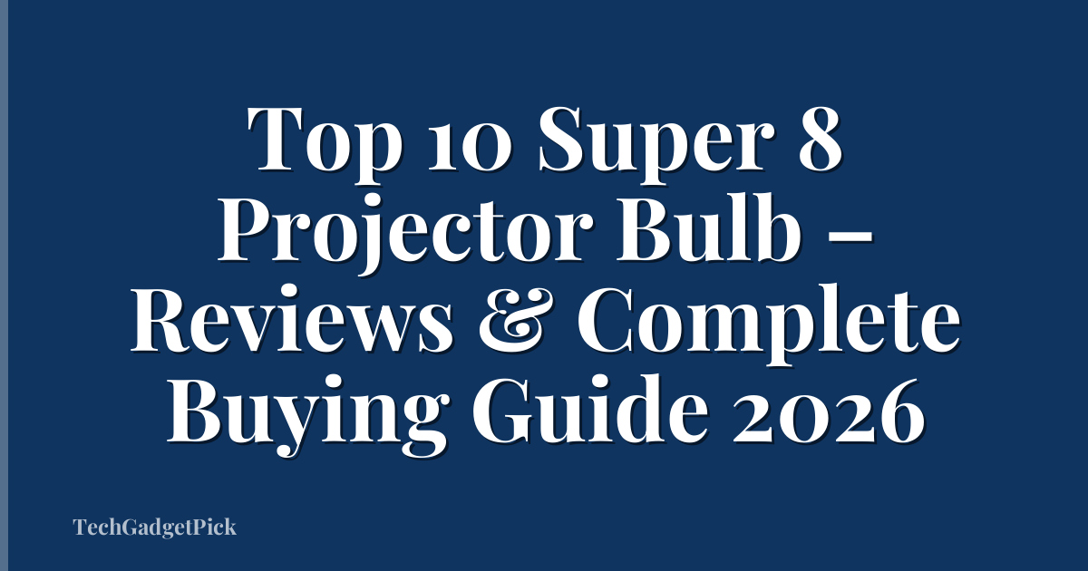 Top 10 Super 8 Projector Bulb – Reviews & Complete Buying Guide 2026