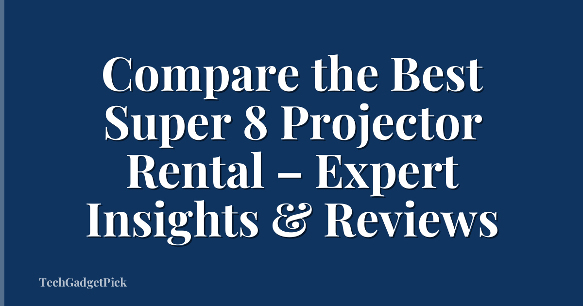 Compare the Best Super 8 Projector Rental – Expert Insights & Reviews