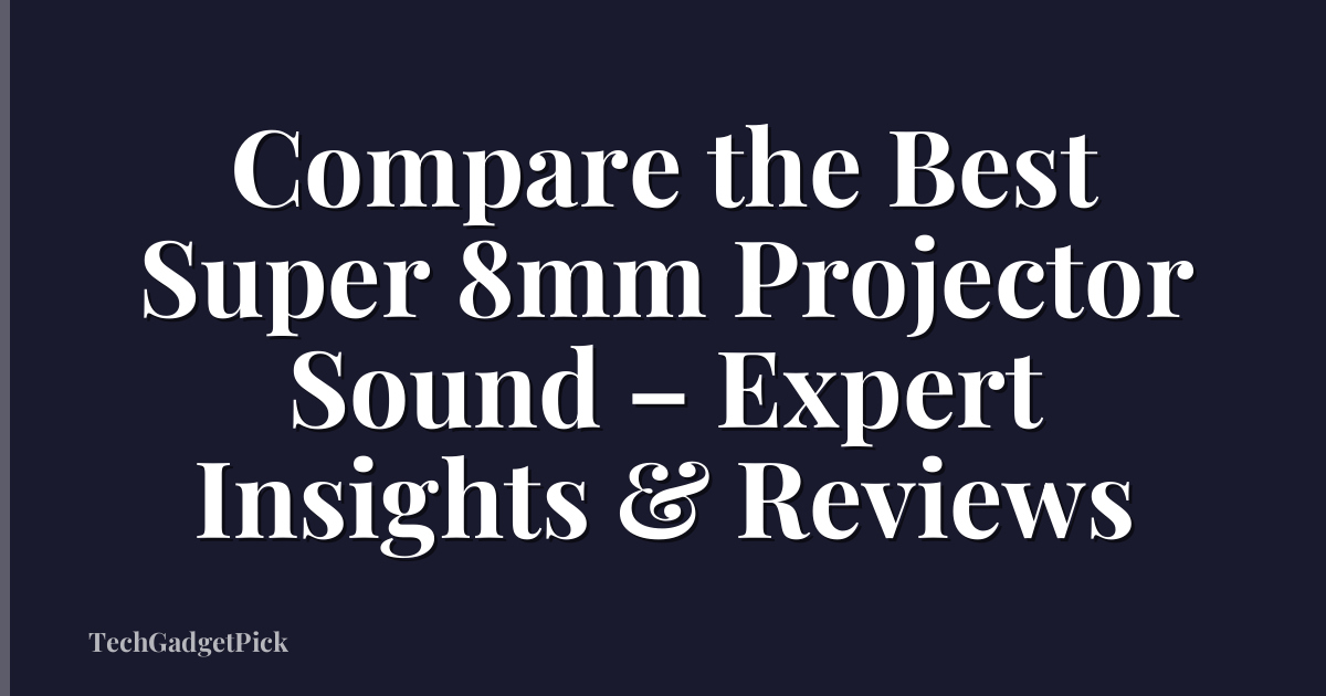 Compare the Best Super 8mm Projector Sound – Expert Insights & Reviews