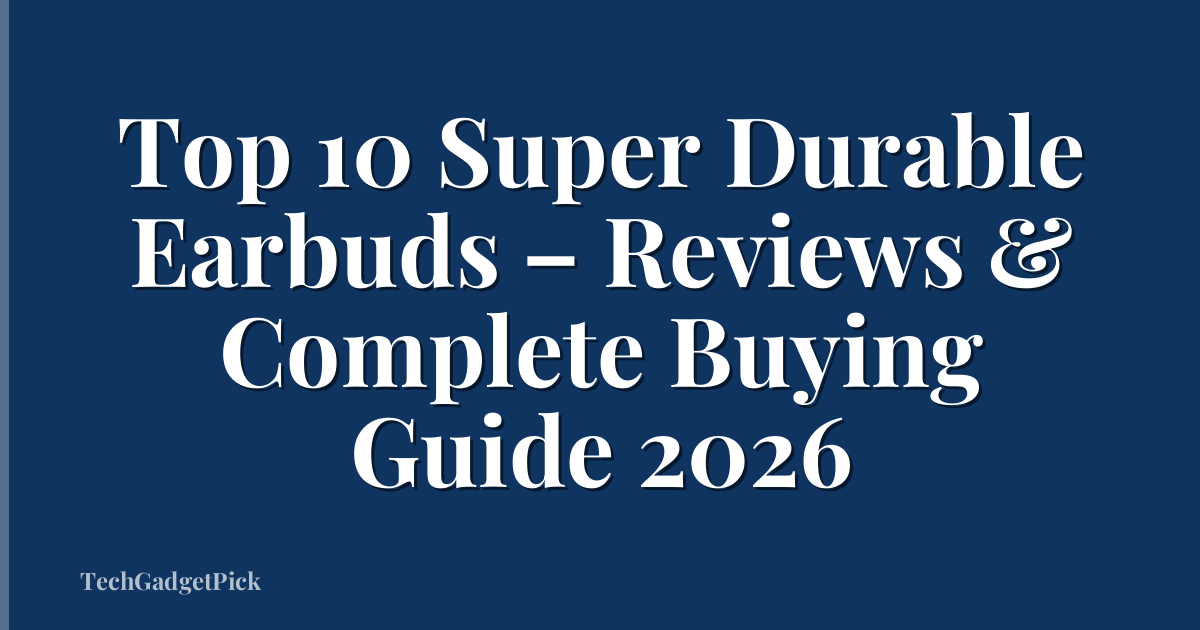 Top 10 Super Durable Earbuds – Reviews & Complete Buying Guide 2026