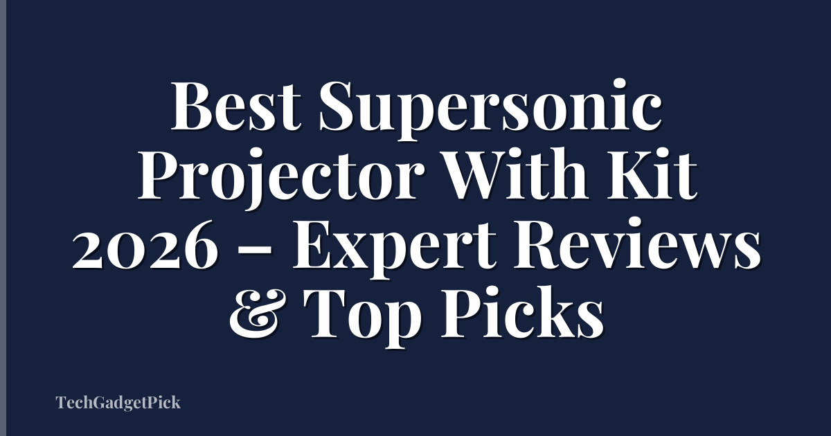 Best Supersonic Projector With Kit 2026 – Expert Reviews & Top Picks