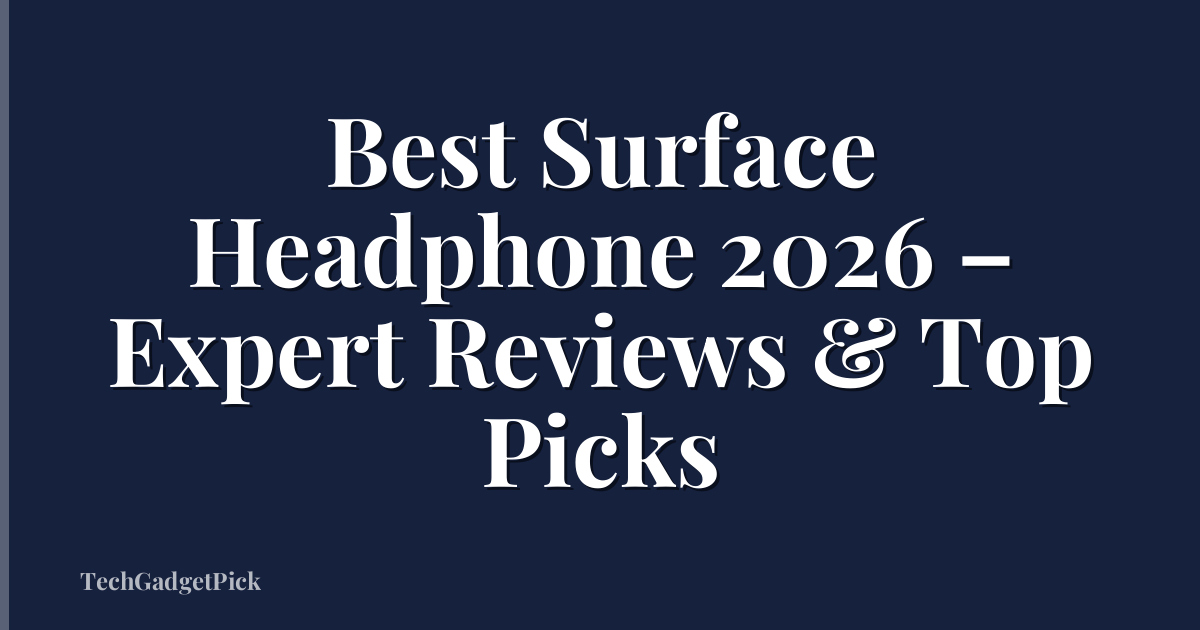 Best Surface Headphone 2026 – Expert Reviews & Top Picks