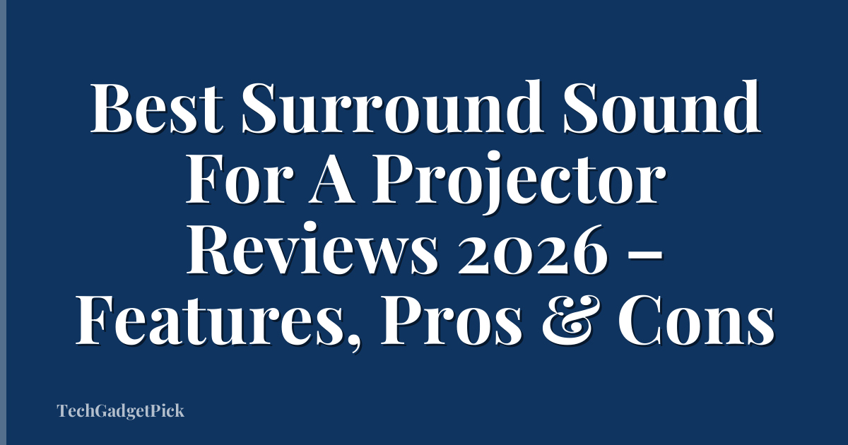 Best Surround Sound For A Projector Reviews 2026 – Features, Pros & Cons