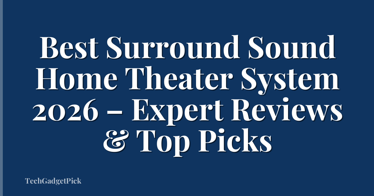 Best Surround Sound Home Theater System 2026 – Expert Reviews & Top Picks