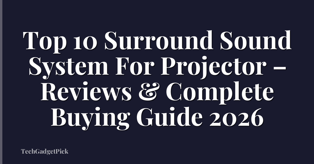 Top 10 Surround Sound System For Projector – Reviews & Complete Buying Guide 2026