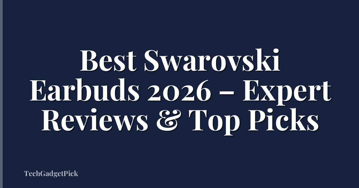 Best Swarovski Earbuds 2026 – Expert Reviews & Top Picks