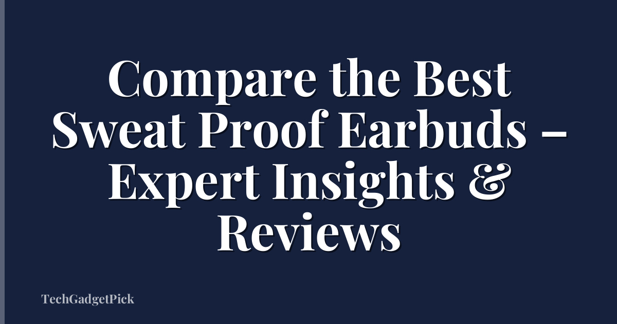 Compare the Best Sweat Proof Earbuds – Expert Insights & Reviews