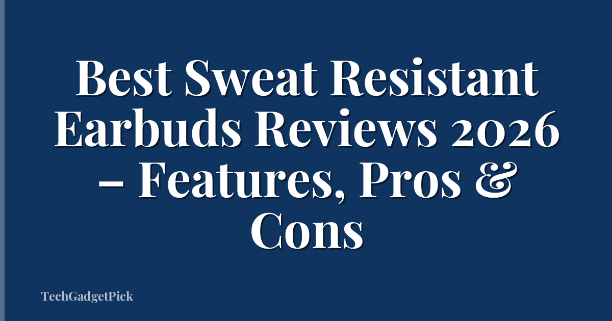 Best Sweat Resistant Earbuds Reviews 2026 – Features, Pros & Cons