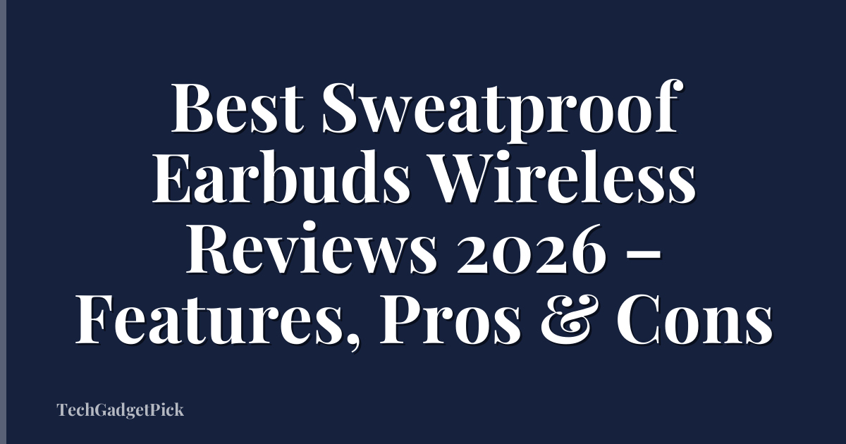 Best Sweatproof Earbuds Wireless Reviews 2026 – Features, Pros & Cons