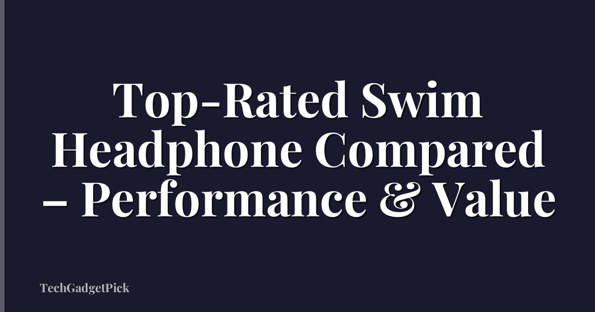 Top-Rated Swim Headphone Compared – Performance & Value