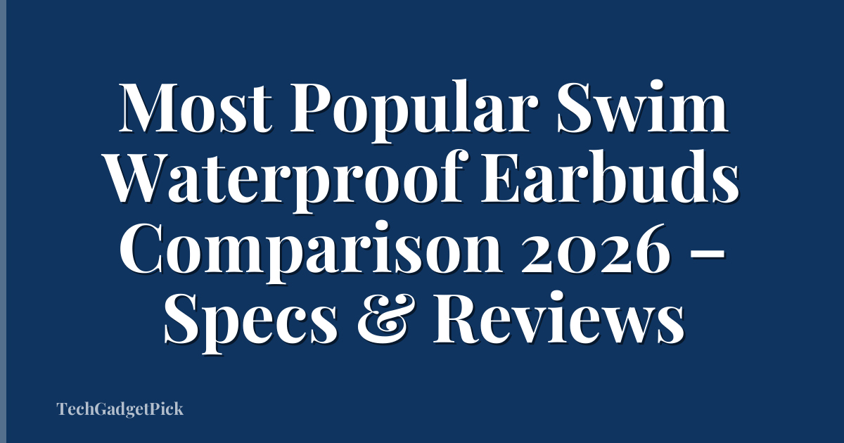 Most Popular Swim Waterproof Earbuds Comparison 2026 – Specs & Reviews
